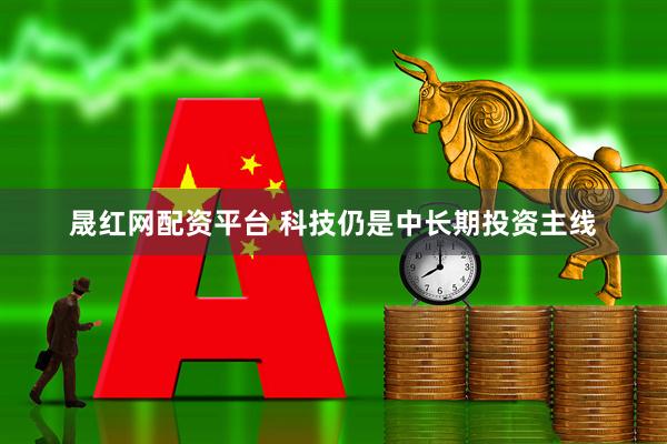 晟红网配资平台 科技仍是中长期投资主线